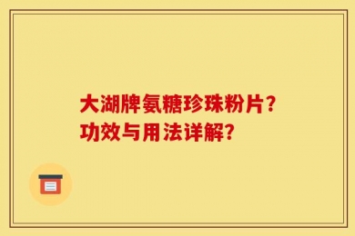 大湖牌氨糖珍珠粉片？功效与用法详解？
