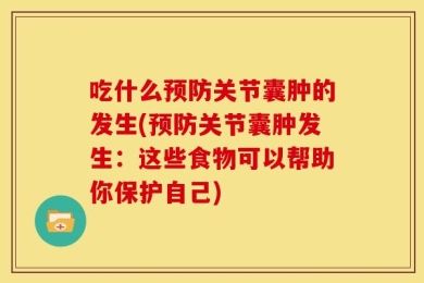 吃什么预防关节囊肿的发生(预防关节囊肿发生：这些食物可以帮助你保护自己)