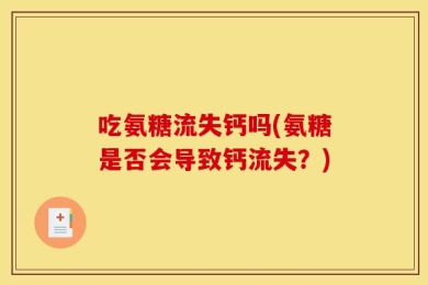 吃氨糖流失钙吗(氨糖是否会导致钙流失？)