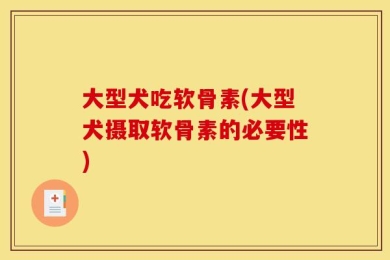 大型犬吃软骨素(大型犬摄取软骨素的必要性)