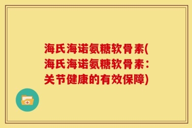 海氏海诺氨糖软骨素(海氏海诺氨糖软骨素：关节健康的有效保障)