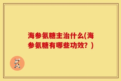 海参氨糖主治什么(海参氨糖有哪些功效？)