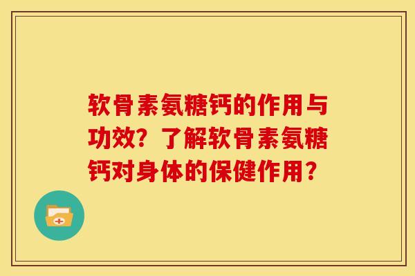 软骨素氨糖钙的作用与功效?了解软骨素氨糖钙对身体的保健作用? 软骨素氨糖钙的作用与功效?了解软骨素氨糖钙对身体的保健作用?