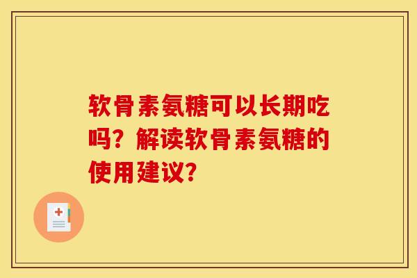 软骨素氨糖可以长期吃吗？解读软骨素氨糖的使用建议？