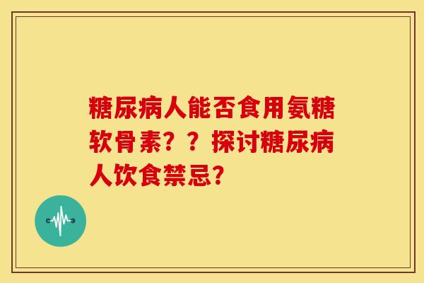 人能否食用氨糖软骨素??探讨人饮食禁忌? 人能否食用氨糖软骨素??探讨人饮食禁忌?