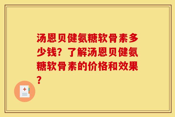 汤恩贝健氨糖软骨素多少钱?了解汤恩贝健氨糖软骨素的价格和效果? 汤恩贝健氨糖软骨素多少钱?了解汤恩贝健氨糖软骨素的价格和效果?