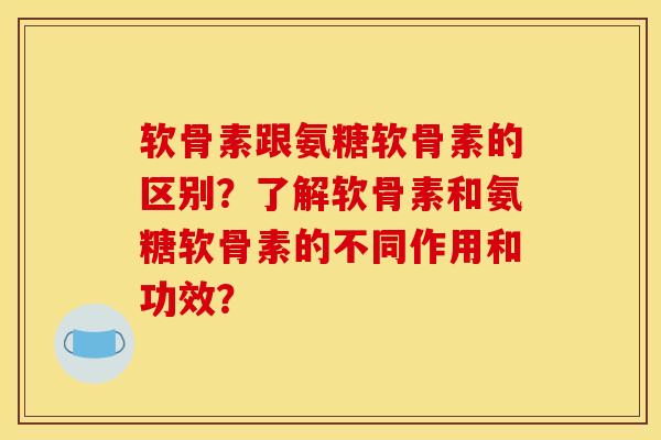 软骨素跟氨糖软骨素的区别?了解软骨素和氨糖软骨素的不同作用和功效? 软骨素跟氨糖软骨素的区别?了解软骨素和氨糖软骨素的不同作用和功效?