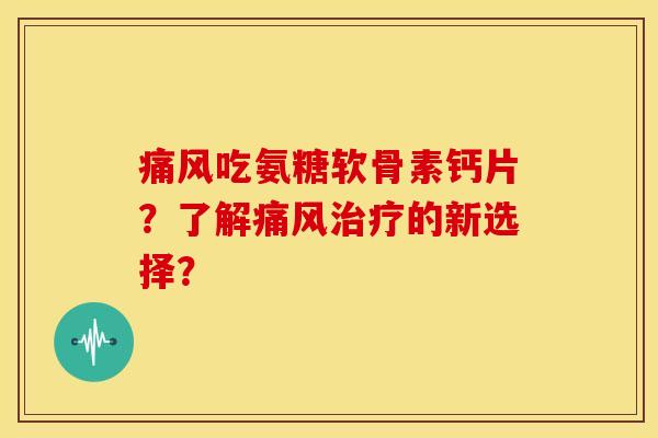 吃氨糖软骨素钙片?了解的新选择? 吃氨糖软骨素钙片?了解的新选择?