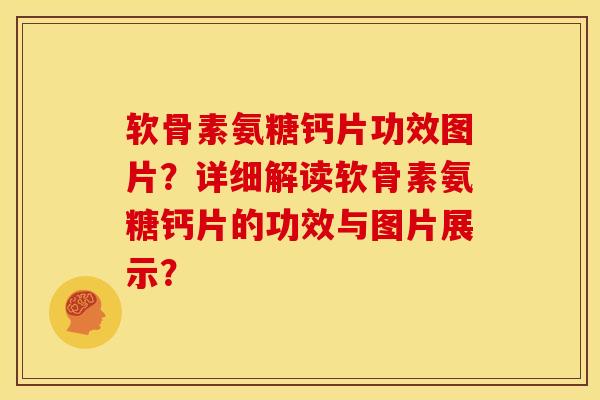 软骨素氨糖钙片功效图片？详细解读软骨素氨糖钙片的功效与图片展示？
