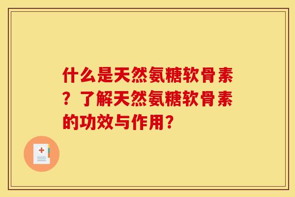 什么是天然氨糖软骨素？了解天然氨糖软骨素的功效与作用？