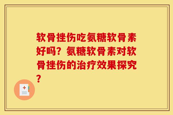 软骨挫伤吃氨糖软骨素好吗?氨糖软骨素对软骨挫伤的效果探究? 软骨挫伤吃氨糖软骨素好吗?氨糖软骨素对软骨挫伤的效果探究?