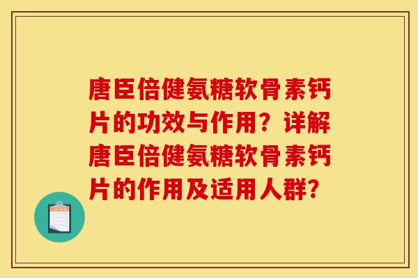 唐臣倍健氨糖软骨素钙片的功效与作用?详解唐臣倍健氨糖软骨素钙片的作用及适用人群? 唐臣倍健氨糖软骨素钙片的功效与作用?详解唐臣倍健氨糖软骨素钙片的作用及适用人群?