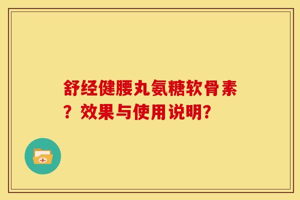 舒经健腰丸氨糖软骨素？效果与使用说明？