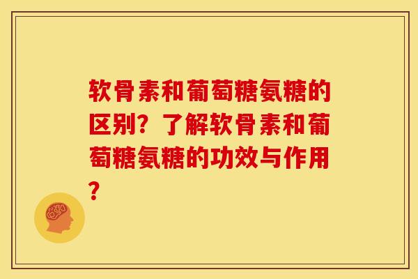 软骨素和葡萄糖氨糖的区别?了解软骨素和葡萄糖氨糖的功效与作用? 软骨素和葡萄糖氨糖的区别?了解软骨素和葡萄糖氨糖的功效与作用?