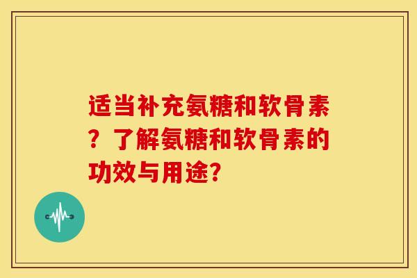 适当补充氨糖和软骨素？了解氨糖和软骨素的功效与用途？