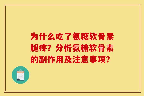 为什么吃了氨糖软骨素腿疼?分析氨糖软骨素的副作用及注意事项? 为什么吃了氨糖软骨素腿疼?分析氨糖软骨素的副作用及注意事项?
