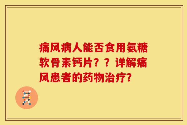 人能否食用氨糖软骨素钙片??详解患者的? 人能否食用氨糖软骨素钙片??详解患者的?
