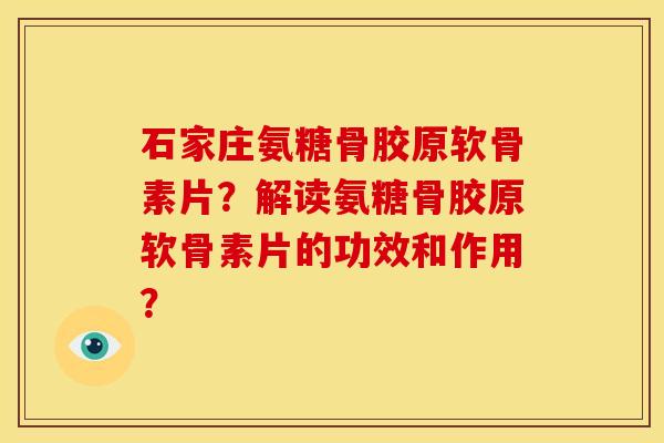 石家庄氨糖骨胶原软骨素片？解读氨糖骨胶原软骨素片的功效和作用？