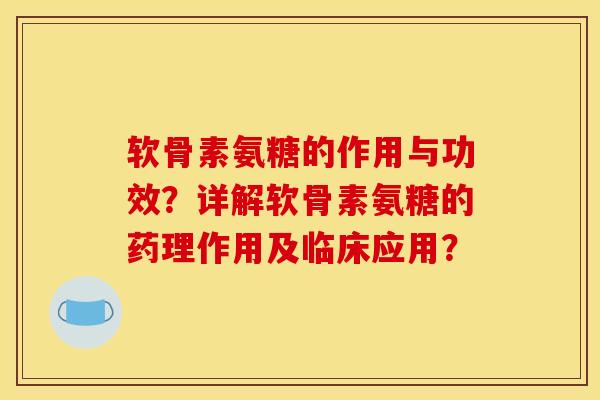 软骨素氨糖的作用与功效?详解软骨素氨糖的药理作用及临床应用? 软骨素氨糖的作用与功效?详解软骨素氨糖的药理作用及临床应用?