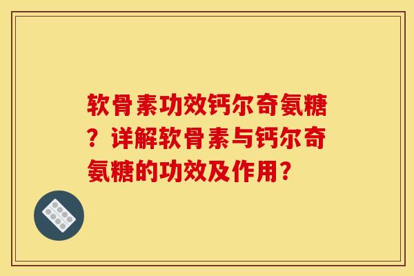 软骨素功效钙尔奇氨糖?详解软骨素与钙尔奇氨糖的功效及作用? 软骨素功效钙尔奇氨糖?详解软骨素与钙尔奇氨糖的功效及作用?
