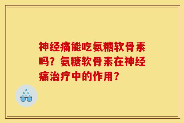痛能吃氨糖软骨素吗?氨糖软骨素在痛中的作用? 痛能吃氨糖软骨素吗?氨糖软骨素在痛中的作用?