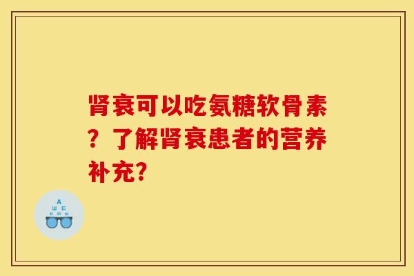 衰可以吃氨糖软骨素？了解衰患者的营养补充？