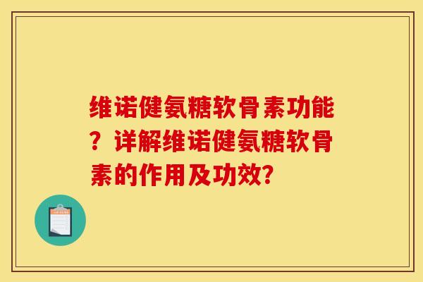 维诺健氨糖软骨素功能？详解维诺健氨糖软骨素的作用及功效？