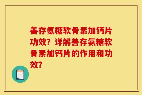 善存氨糖软骨素加钙片功效?详解善存氨糖软骨素加钙片的作用和功效? 善存氨糖软骨素加钙片功效?详解善存氨糖软骨素加钙片的作用和功效?