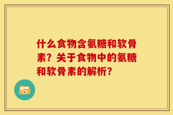 什么食物含氨糖和软骨素？关于食物中的氨糖和软骨素的解析？