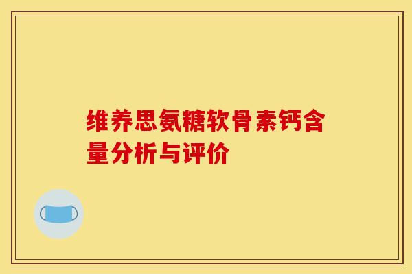 维养思氨糖软骨素钙含量分析与评价 维养思氨糖软骨素钙含量分析与评价