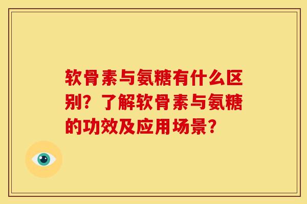 软骨素与氨糖有什么区别?了解软骨素与氨糖的功效及应用场景? 软骨素与氨糖有什么区别?了解软骨素与氨糖的功效及应用场景?