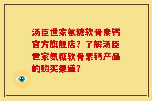 汤臣世家氨糖软骨素钙官方旗舰店?了解汤臣世家氨糖软骨素钙产品的购买渠道? 汤臣世家氨糖软骨素钙官方旗舰店?了解汤臣世家氨糖软骨素钙产品的购买渠道?
