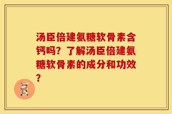 汤臣倍建氨糖软骨素含钙吗?了解汤臣倍建氨糖软骨素的成分和功效? 汤臣倍建氨糖软骨素含钙吗?了解汤臣倍建氨糖软骨素的成分和功效?