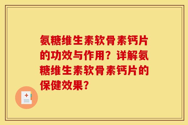 氨糖维生素软骨素钙片的功效与作用？详解氨糖维生素软骨素钙片的保健效果？