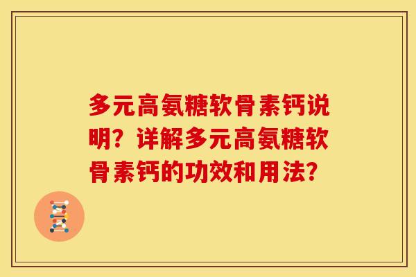 多元高氨糖软骨素钙说明?详解多元高氨糖软骨素钙的功效和用法? 多元高氨糖软骨素钙说明?详解多元高氨糖软骨素钙的功效和用法?