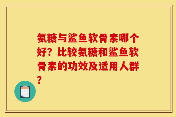 氨糖与鲨鱼软骨素哪个好？比较氨糖和鲨鱼软骨素的功效及适用人群？