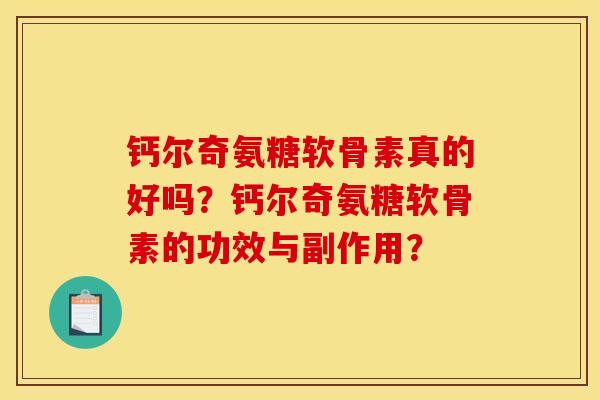 钙尔奇氨糖软骨素真的好吗？钙尔奇氨糖软骨素的功效与副作用？