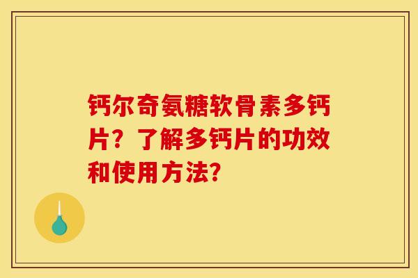 钙尔奇氨糖软骨素多钙片?了解多钙片的功效和使用方法? 钙尔奇氨糖软骨素多钙片?了解多钙片的功效和使用方法?