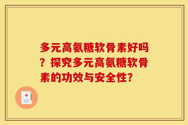 多元高氨糖软骨素好吗?探究多元高氨糖软骨素的功效与安全性? 多元高氨糖软骨素好吗?探究多元高氨糖软骨素的功效与安全性?