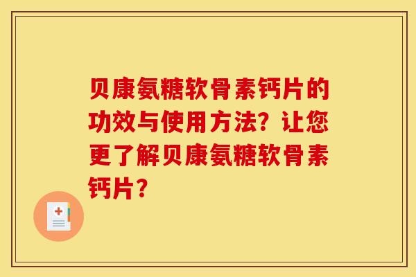 贝康氨糖软骨素钙片的功效与使用方法?让您更了解贝康氨糖软骨素钙片? 贝康氨糖软骨素钙片的功效与使用方法?让您更了解贝康氨糖软骨素钙片?
