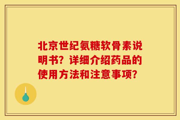 北京世纪氨糖软骨素说明书？详细介绍药品的使用方法和注意事项？