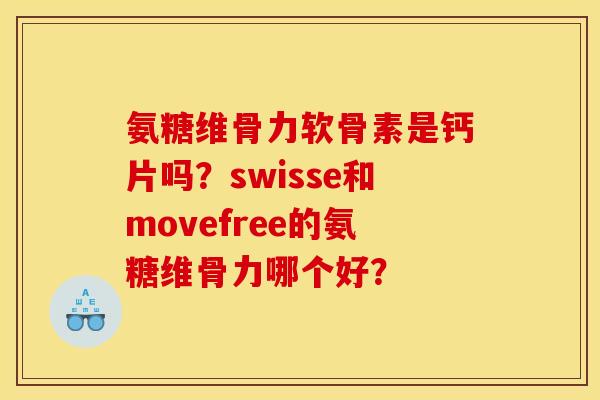 氨糖维骨力软骨素是钙片吗?swisse和movefree的氨糖维骨力哪个好? 氨糖维骨力软骨素是钙片吗?swisse和movefree的氨糖维骨力哪个好?
