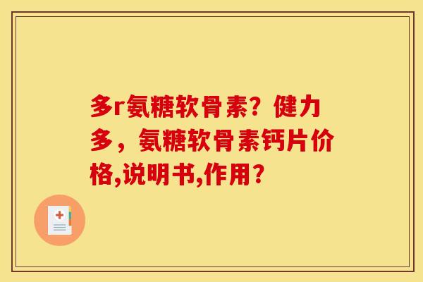 多r氨糖软骨素?健力多,氨糖软骨素钙片价格,说明书,作用? 多r氨糖软骨素?健力多,氨糖软骨素钙片价格,说明书,作用?