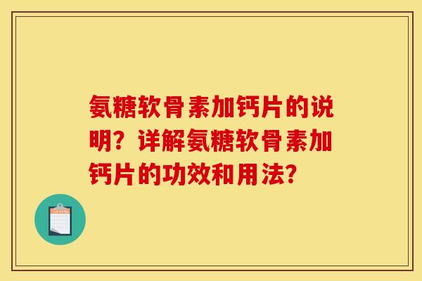 氨糖软骨素加钙片的说明?详解氨糖软骨素加钙片的功效和用法? 氨糖软骨素加钙片的说明?详解氨糖软骨素加钙片的功效和用法?