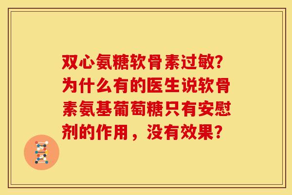 双心氨糖软骨素?为什么有的医生说软骨素氨基葡萄糖只有安慰剂的作用,没有效果? 双心氨糖软骨素?为什么有的医生说软骨素氨基葡萄糖只有安慰剂的作用,没有效果?