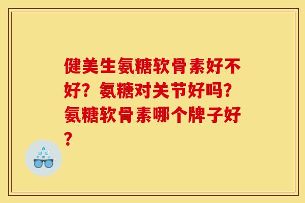 健美生氨糖软骨素好不好?氨糖对关节好吗?氨糖软骨素哪个牌子好? 健美生氨糖软骨素好不好?氨糖对关节好吗?氨糖软骨素哪个牌子好?