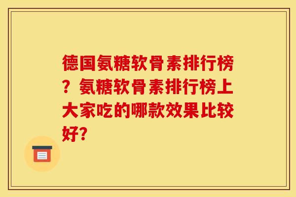 德国氨糖软骨素排行榜?氨糖软骨素排行榜上大家吃的哪款效果比较好? 德国氨糖软骨素排行榜?氨糖软骨素排行榜上大家吃的哪款效果比较好?