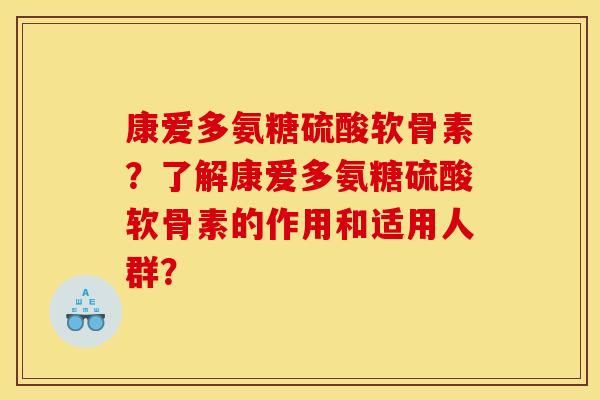 康爱多氨糖硫酸软骨素?了解康爱多氨糖硫酸软骨素的作用和适用人群? 康爱多氨糖硫酸软骨素?了解康爱多氨糖硫酸软骨素的作用和适用人群?