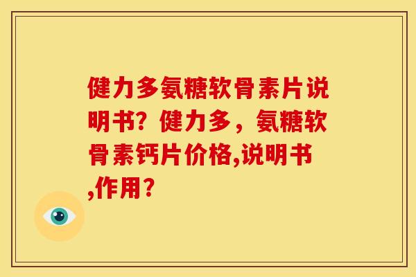健力多氨糖软骨素片说明书?健力多,氨糖软骨素钙片价格,说明书,作用? 健力多氨糖软骨素片说明书?健力多,氨糖软骨素钙片价格,说明书,作用?