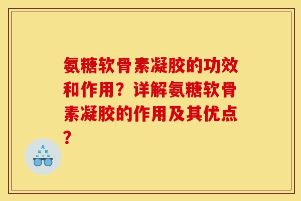 氨糖软骨素凝胶的功效和作用?详解氨糖软骨素凝胶的作用及其优点? 氨糖软骨素凝胶的功效和作用?详解氨糖软骨素凝胶的作用及其优点?